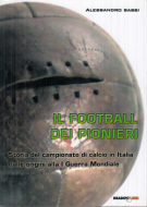 Il Football dei Pionieri - Storia del campionato di calcio in Italia dalle origini alla 1 Guerra Mondiale