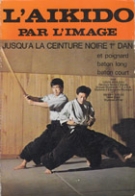 L’Aikido par l’image jusqu’a la ceinture noire 1er Dan et poignard, baton long, baton court
