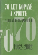 70 Let Kopane a Sportu v Dolnich Bojanovicich 1932 - 2002 (Czech Country side Footballclub history)