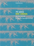 70 Jahre EHC Arosa - Ein Dorf schreibt Schweizer Sportgeschichte (Ice Hockey Clubhistory)