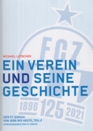 Ein Verein und seine Geschichte - Der FC Zürich von 1896 bis heute, Teil 2 (125 Jahre 1896 - 2021)