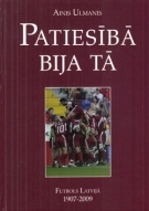 Patiesiba bija ta - Futbols Latvija 1907 - 2009 (Massive Reference history book)