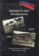 Quando il calcio diventa storia! G. S. Castiglionese 1929 - 1999 - 70° anniversario della fondazione