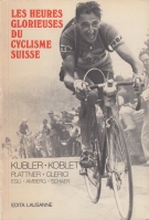 Les heures glorieuses du cyclisme Suisse - Kübler, Koblet, Plattner, Clerici, Egli, Amberg, Schaer