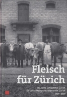 Fleisch für Zürich! 100 Jahre Schlachthof Zürich - 100 Jahre Metzgermeisterverein Zürich 1909 - 2009