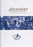 Jeghokki - A magyar jegkorong törtenete / The story of Hungarian Ice Hockey 1927 - 2011