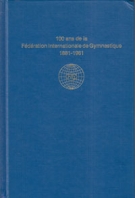 100 ans de la Fédération Internationale de Gymnastique 1881 - 1981 (Historique)