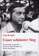 Unser schönster Sieg - Erinnerungen an epochale Schweizer Sporttriumphe und bittere Niederlagen (Autobiographie)