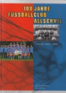 100 Jahre Fussballclub Allschwil 1907 - 2007 Chronik