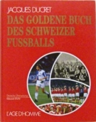 Das goldene Buch des Schweizer Fussballs - (Deutsche Ausgabe, 100 Jahre SFV)