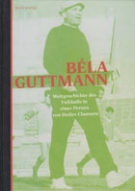 Bela Guttmann - Weltgeschichte des Fussballs in einer Person
