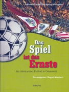 Das Spiel ist das Ernste - Ein Jahrhundert Fussball in Oesterreich (100 Jahre OFB) 1904 - 2004