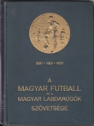 A Magyar Futball es a Magyar Labdarugok Szoevetsége (1897, 1901, 1925) (= 25 Years of Hungarian Football Association 1901 - 1925)