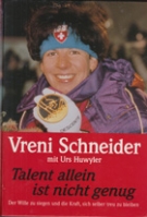 Vreni Schneider - Talent allein ist nicht genug - Der Wille zu siegen und die Kraft, sich selber treu zu bleiben