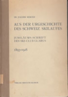 Aus der Urgeschichte des Schweiz. Skilaufes 1893  - 1928 / Jubiläumsschrift d. Ski-Club Glarus 1893 - 1928
