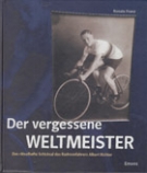 Der vergessene Welmeister - Das raetselhafte Schicksal des Radrennfahrers Albert Richter