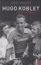 Hugo Koblet - Ikarus auf Rädern (Beflügelt auf dem Rennrad - überfordert im realen Leben)