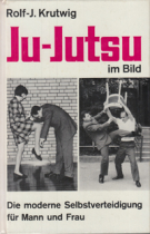Ju-Jutsu im Bild - Die moderne Selbstverteidigung für Mann und Frau