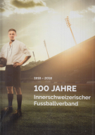1918 - 2018 - 100 Jahre Innerschweizerischer Fussballverband (Jubiläumsbuch ohne das Quartett)