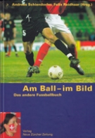 Am Ball - im Bild - Das andere Fussballbuch