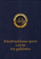 Ritenbrauksanas sports Latvija tris gadsimtos (130 years of Latvia Cycling Federation) 1886 - 2016