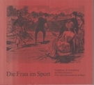 Die Frau im Sport - Wegleitung zur Ausstellung des Schweiz. Sportmuseums 