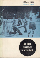 40 Let Hokeje v Koliné 1934 - 1974 (Ice hockey history of the Czech town Kolin)
