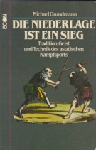 Die Niederlage ist ein Sieg - Tradition, Geist und Technik des asiatischen Kampfsports