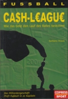 CA$H-League - Wie das Geld den Lauf des Balles bestimmt - Das Milliardengeschaeft Profi-Fussball in 20 Kapiteln