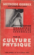 Methode Gerbex par la culture physique / Revitalisation organique, musculaire, cerebrale