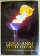 Cento anni Tutti d’Oro - I Giochi Olimpici nelle immagini dei grandi protagonisti (italiani)