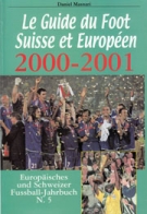 Europäisches + Schweizer Fussball-Jahrbuch 2000 - 2001 / Le Guide du Foot Suisse (No.5)