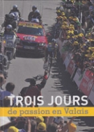 Trois jours de passion en Valais (ouvrages commemoratif photographique du Tour de France 2009 en Valais)