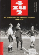 4 zu 2 - Die goldene Zeit des Schweizer Fussballs 1918 - 1939