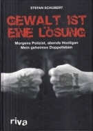 Gewalt ist eine Lösung - Morgens Polizist, abends Hooligan / Mein geheimes Doppelleben