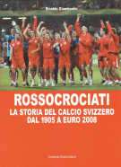 Rossocrociati - La storia del Calcio Svizzero dal 1905 a EURO 2008