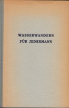 Wasserwandern für jedermann - Ein Ratgeber für grosse und kleine Fahrt Binsenbummeln, Zelt und Zeltlager