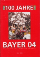 100 Jahre Bayer 04 Leverkusen 1904 - 2004 - Die Geschichte eines einzigartigen Sportvereins