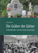 Die Graeber der Goetter - Fussballhelden und ihre letzte Ruhestaette