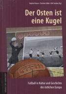 Der Osten ist eine Kugel - Fussball in Kultur und Geschichte des östlichen Europa