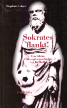 Sokrates flankt! Eine kleine Philosophiegeschichte des Fussballs