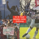 FC St.Pauli - Glaube, Liebe, Hoffnung - Geschichten rund um den sympathischsten Verein der Welt