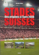 Stades Suisses - Des origines à l’Euro 2008 (les anciens comme les nouveaux)