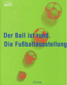 Der Ball ist rund. Die Fussballausstellung. Der Katalog
